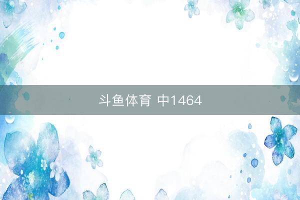 斗鱼体育 中1464
