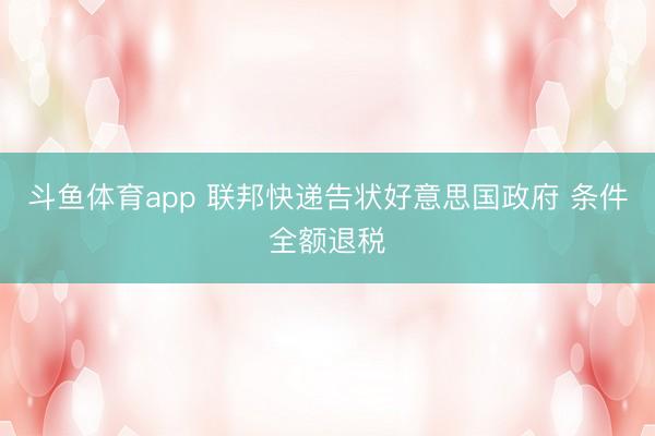 斗鱼体育app 联邦快递告状好意思国政府 条件全额退税