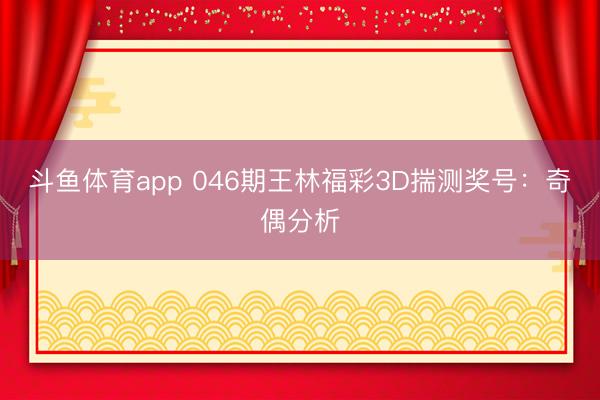 斗鱼体育app 046期王林福彩3D揣测奖号：奇偶分析