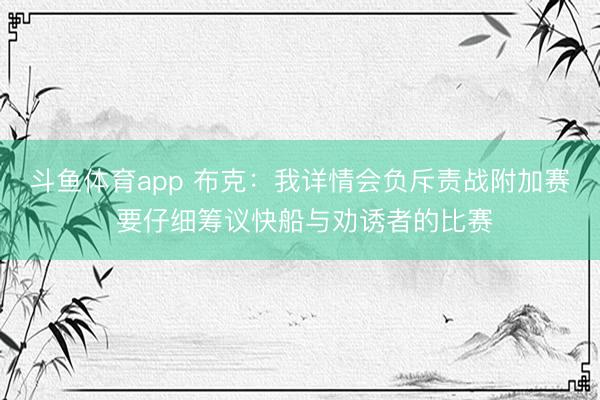 斗鱼体育app 布克：我详情会负斥责战附加赛 要仔细筹议快船与劝诱者的比赛
